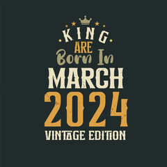 Naklejka na ściany i meble King are born in March 2024 Vintage edition. King are born in March 2024 Retro Vintage Birthday Vintage edition