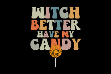 Witch Better Have My Candy Funny Retro Groovy Halloween T-Shirt Design