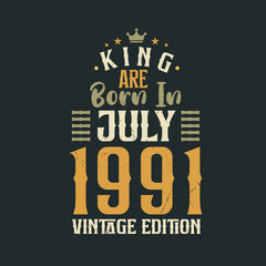 King are born in July 1991 Vintage edition. King are born in July 1991 Retro Vintage Birthday Vintage edition