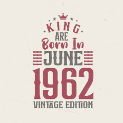 King are born in June 1962 Vintage edition. King are born in June 1962 Retro Vintage Birthday Vintage edition
