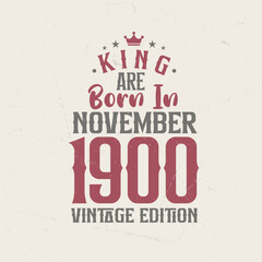 King are born in November 1900 Vintage edition. King are born in November 1900 Retro Vintage Birthday Vintage edition