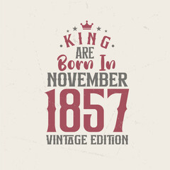 King are born in November 1857 Vintage edition. King are born in November 1857 Retro Vintage Birthday Vintage edition