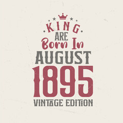 King are born in August 1895 Vintage edition. King are born in August 1895 Retro Vintage Birthday Vintage edition