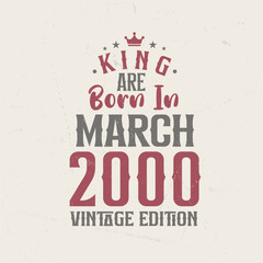 King are born in March 2000 Vintage edition. King are born in March 2000 Retro Vintage Birthday Vintage edition