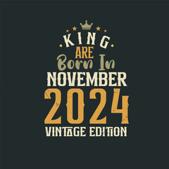 King are born in November 2024 Vintage edition. King are born in November 2024 Retro Vintage Birthday Vintage edition