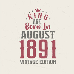 King are born in August 1891 Vintage edition. King are born in August 1891 Retro Vintage Birthday Vintage edition