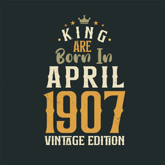 Obraz premium King are born in April 1907 Vintage edition. King are born in April 1907 Retro Vintage Birthday Vintage edition
