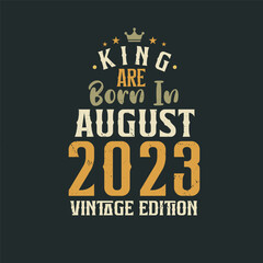 King are born in August 2023 Vintage edition. King are born in August 2023 Retro Vintage Birthday Vintage edition