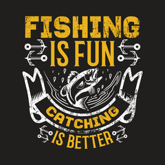 Fototapeta premium fishing is fun catching is better - fishing day t shirt design