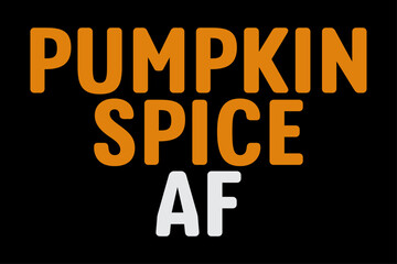 Pumpkin Spice AF Funny Fall Season Thanksgiving Halloween T-Shirt Design