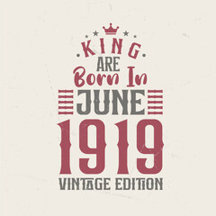 King are born in June 1919 Vintage edition. King are born in June 1919 Retro Vintage Birthday Vintage edition