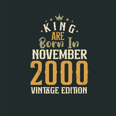 King are born in November 2000 Vintage edition. King are born in November 2000 Retro Vintage Birthday Vintage edition