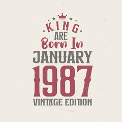 King are born in January 1987 Vintage edition. King are born in January 1987 Retro Vintage Birthday Vintage edition