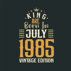 King are born in July 1985 Vintage edition. King are born in July 1985 Retro Vintage Birthday Vintage edition