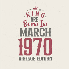 King are born in March 1970 Vintage edition. King are born in March 1970 Retro Vintage Birthday Vintage edition