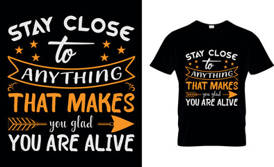 stay close to anything that makes you glad you are alive