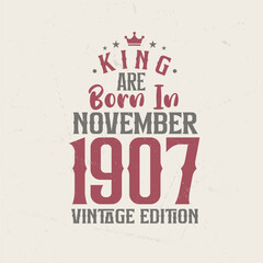 King are born in November 1907 Vintage edition. King are born in November 1907 Retro Vintage Birthday Vintage edition