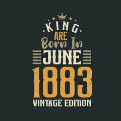 King are born in June 1883 Vintage edition. King are born in June 1883 Retro Vintage Birthday Vintage edition