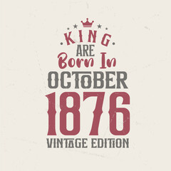 Obraz premium King are born in October 1876 Vintage edition. King are born in October 1876 Retro Vintage Birthday Vintage edition