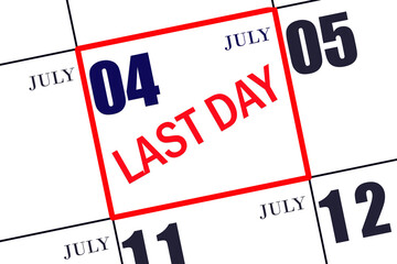 Text LAST DAY on calendar date July 4. A reminder of the final day. Deadline. Business concept.