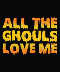 All The Ghouls Love Me Halloween T Shirt Print Template