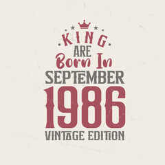 King are born in September 1986 Vintage edition. King are born in September 1986 Retro Vintage Birthday Vintage edition