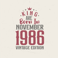 King are born in November 1986 Vintage edition. King are born in November 1986 Retro Vintage Birthday Vintage edition