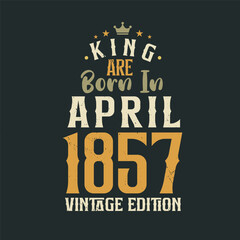 Obraz premium King are born in April 1857 Vintage edition. King are born in April 1857 Retro Vintage Birthday Vintage edition