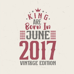 King are born in June 2017 Vintage edition. King are born in June 2017 Retro Vintage Birthday Vintage edition