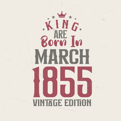 Obraz premium King are born in March 1855 Vintage edition. King are born in March 1855 Retro Vintage Birthday Vintage edition