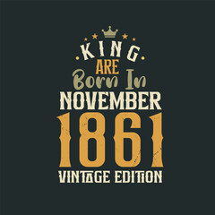 Obraz premium King are born in November 1861 Vintage edition. King are born in November 1861 Retro Vintage Birthday Vintage edition