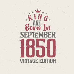 King are born in September 1850 Vintage edition. King are born in September 1850 Retro Vintage Birthday Vintage edition