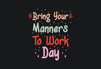 Fototapeta na wymiar Bring Your Manners To Work Day, Happy Bring Your Manners to Work Day