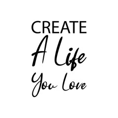 create a life you love black lettering quote