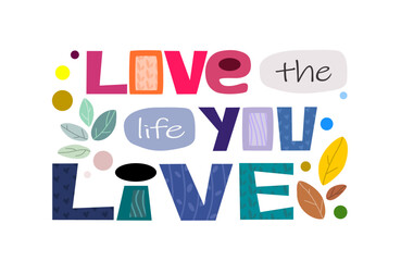 motivational love quote vector text art. Affirmations Love the live you live Colourful letters blogs banner cards wishes t shirt designs. Inspiring words for personal growth. Romance, valentines