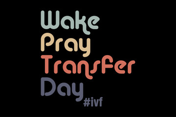 Wake Pray Transfer Day  T Shirt Design