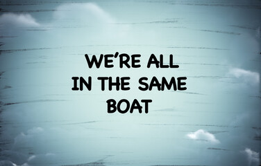 Quote about life “We’re all in the same boat”