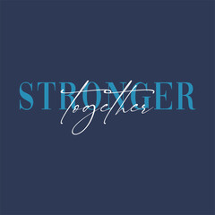 Stronger together typography slogan for t shirt printing, tee graphic design.  