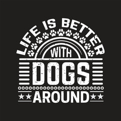 Life is better with dogs around  - Dog t shirt design 