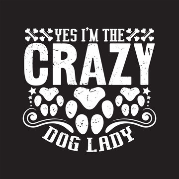 Yes i'm the crazy dog lady - dog t shirt design.