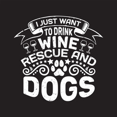 I just want to drink wine rescue and dogs- Dog t shirt design.