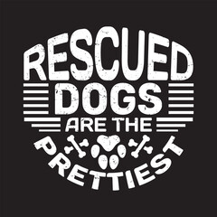 Rescued dogs are the prettiest  - dog t shirt quotes.