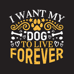 I want my dog to live forever  - Dog t shirt design 