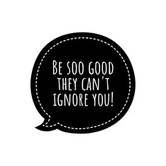 ''Be so good'' Motivational Quote