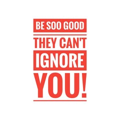 ''Be so good'' Motivational Quote