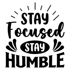 Stay Focused Stay Humble, Motivational Quotes Typography Vector Design. Vintage Modern Poster Design. Can be printed as t-shirt, greeting cards, gift or room and office decoration