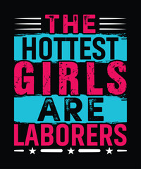 The Hottest Girls Are Laborers T Shirt Design, Labor Day T Shirt Design