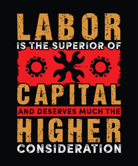 Labor Is the Superior of Capital and Deserves Much the Higher Consideration T Shirt Design, Labor Day T Shirt Design