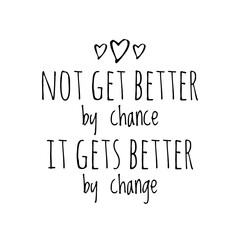 ''Not get better by chance, it gets better by change'' Inspirational Quote