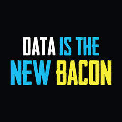 Data is the New Bacon Shirt - Funny Gift Tee - Data Shirt